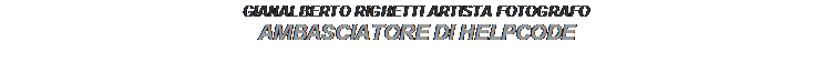Text Box: GIANALBERTO RIGHETTI ARTISTA FOTOGRAFO
AMBASCIATORE DI HELPCODE
