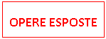 Text Box: OPERE ESPOSTE
